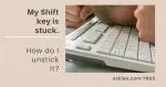 My Shift Key is Stuck. How Do I Unstick It?