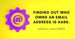 How Do I Find Out Who Owns an Email Address? The Reasons It’s Hard, and the Steps to Take