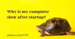 Why is My Computer Slow After Startup?