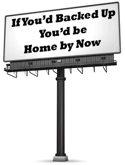 If You'd Backed Up You'd be Home by Now