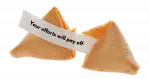 Your efforts will pay off fortune cookie.