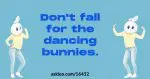 Resist Those Dancing Bunnies