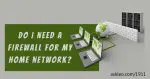 Do I Need a Firewall for My Home Network?