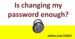 Is changing my password enough?