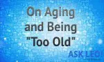 On Aging and Being "Too Old"