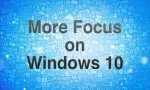 More Focus on Windows 10