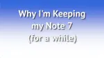 Why I'm Keeping My Note7 (for awhile)