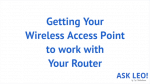 Getting Your Wireless Access Point to Work With Your Router