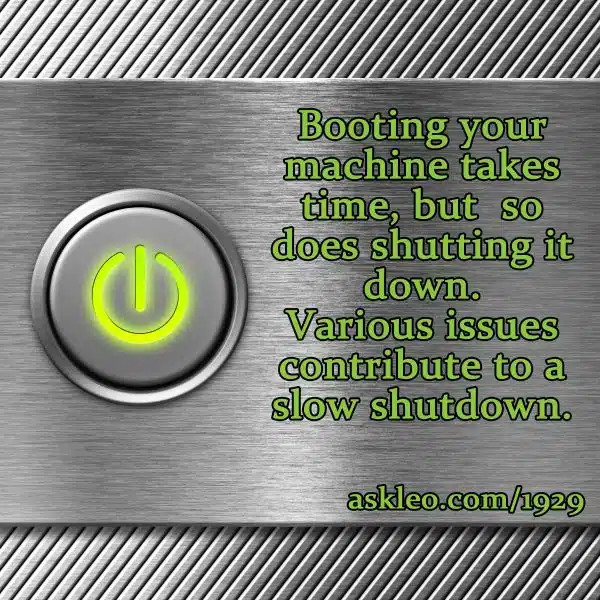 Booting your machine takes time, but so does shutting it down. Various issues contribute to a show shutdown.