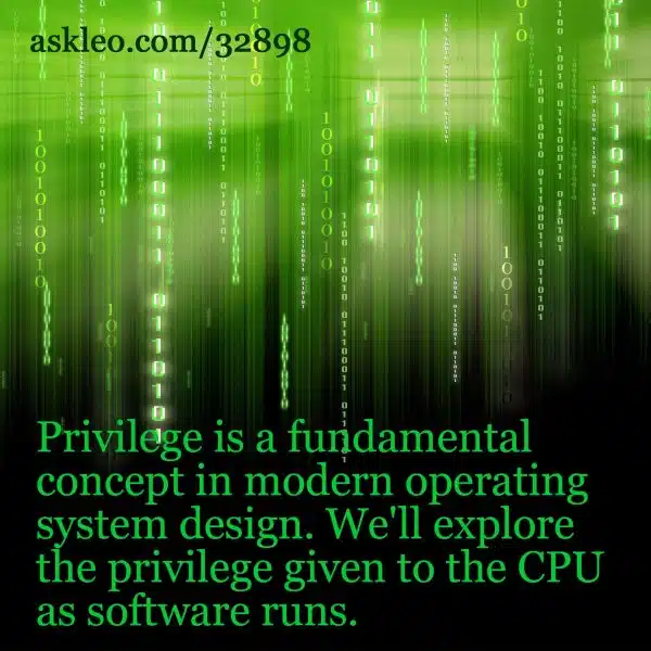 Privilege is a fundamental concept in modern operating system design. We'll explore the privilege given to the CPU as software runs. 