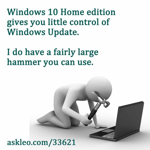 Windows 10 Home edition gives you little control of Windows Update. I do have a fairly large hammer you can use.