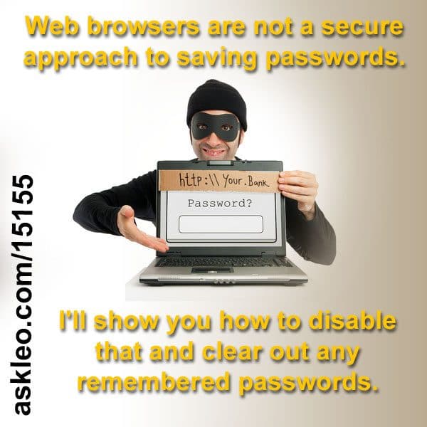 Web browsers are not a secure approach to saving passwords.