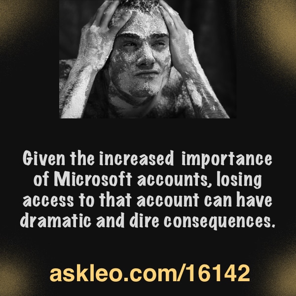 Given the increased importance of Microsoft accounts, losing access to that account can have dramatic and dire consequences.