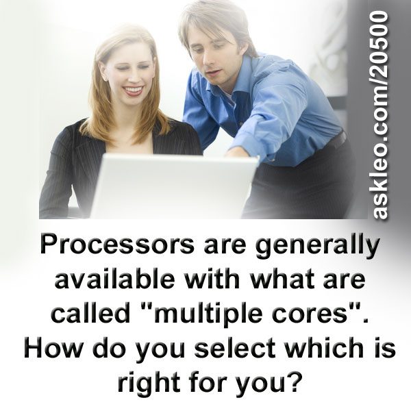 Processors are generally available with what are called "multiple cores". How do you select which is right for you?