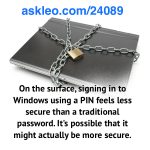 On the surface, signing in to Windows using a PIN feels less secure than a traditional password. It's possible that it might actually be more secure.