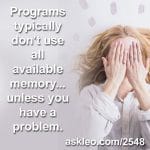 Programs typically don't use all available memory... unless you have a problem.