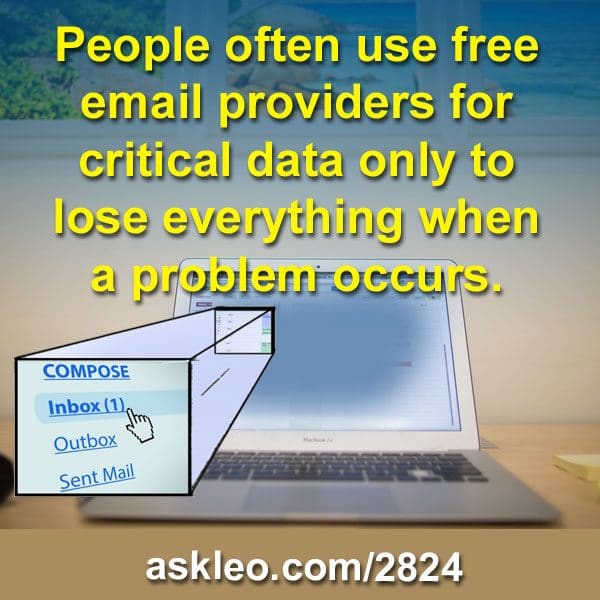 People often use free email providers for critical data only to lose everything when a problem occurs.