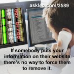If somebody puts your information on their website there’s no way to force them to remove it.