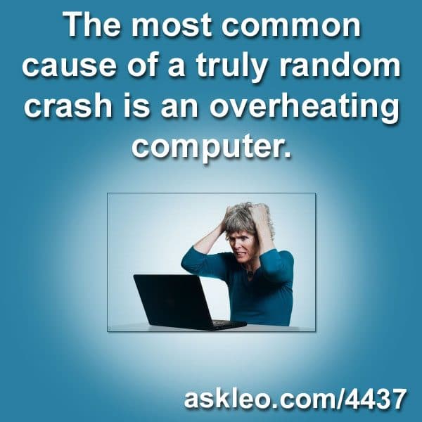 The most common cause of a truly random crash is an overheating computer.