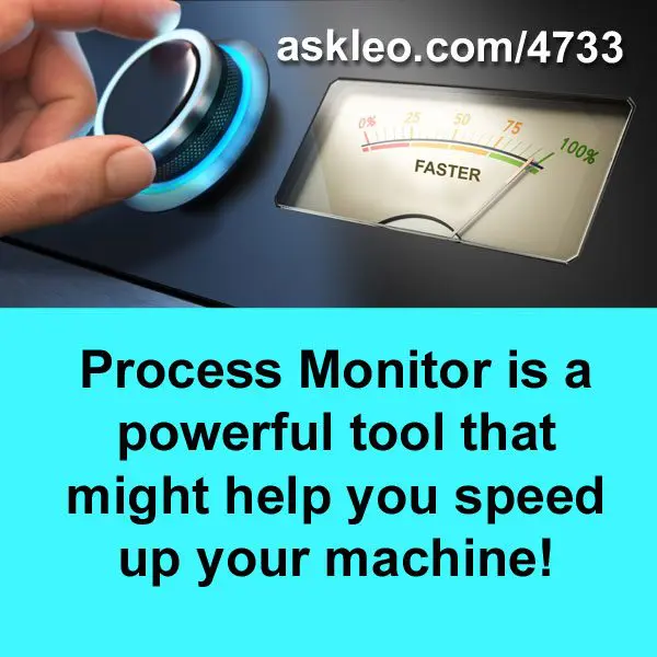 Process Monitor is a powerful tool that might help you speed up your machine!