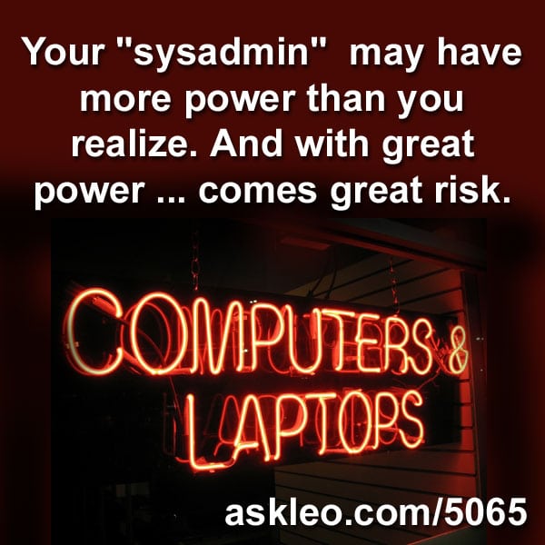 Your "sysadmin" may have more power than you realize. And with great power ... comes great risk.