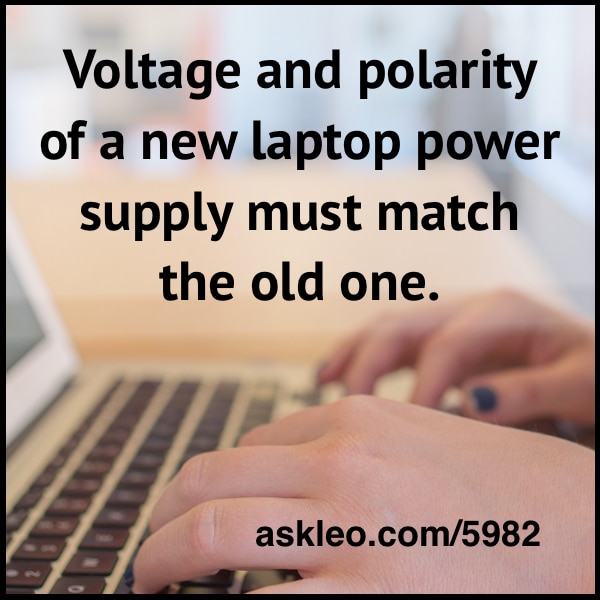 Voltage and polarity of a new laptop power supply must match the old one.