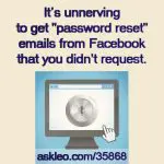 It's unnerving to get "password reset" emails from Facebook that you didn't request.