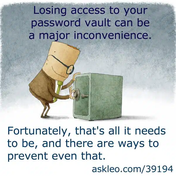 Losing access to your password vault can be a major inconvenience. Fortunately, that's all it needs to be, and there are ways to prevent even that.