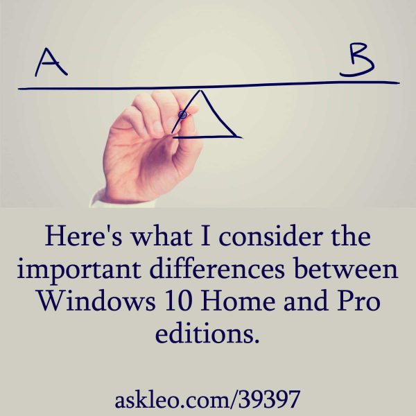 Here's what I consider the important differences between Windows 10 Home and Pro editions.