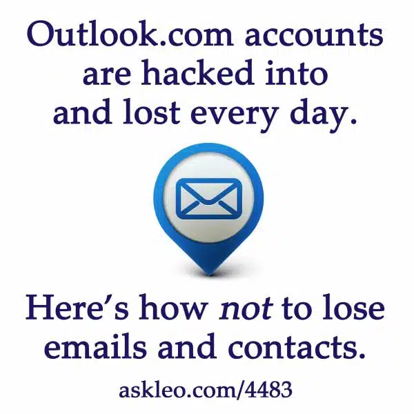 Outlook.com accounts are hacked into and lost every day. Here's how not to lose emails and contacts. 