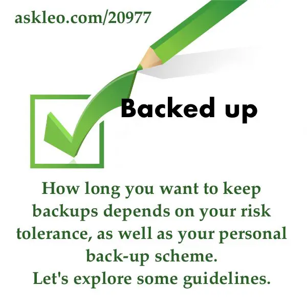 How long you keep backups depends on your risk tolerance, as well as your personal back-up scheme. Let's explore some guidelines.
