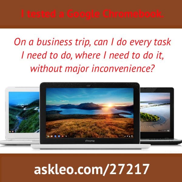 I tested a Google Chromebook. On a business trip, can I do every task I need to do, where I need to do it, without major inconvenience?