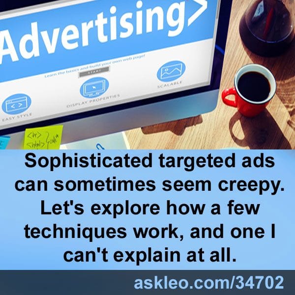 Sophisticated targeted ads can sometimes seem creepy. Let's explore how a few techniques work, and one I can't explain at all.