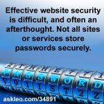 Effective website security is difficult, and often an afterthought. Not all sites or services store passwords securely.