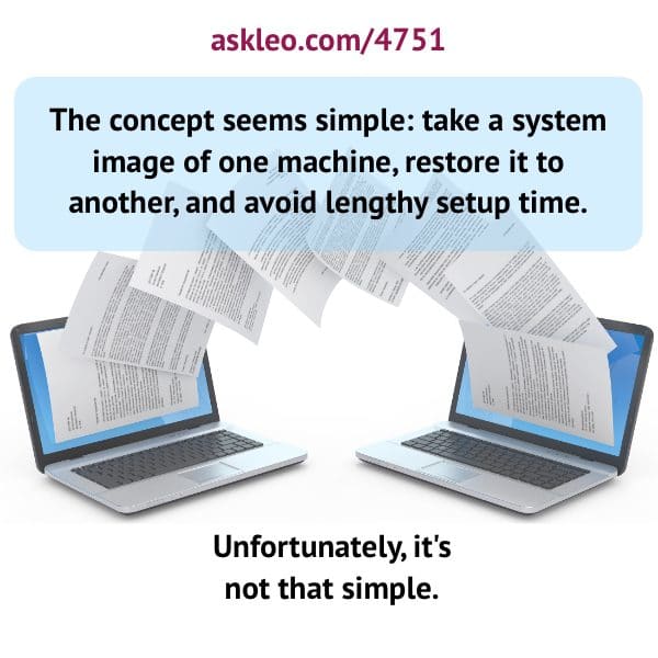 The concept seems simple: take a system image of one machine, restore it to another, and avoid lengthy setup time. Unfortunately, it's not that simple.