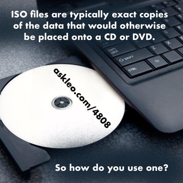 ISO files are typically exact copies of the data that would otherwise be placed onto a CD or DVD. So how do you use one?