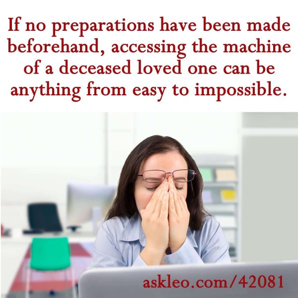 If no preparations have been made beforehand, accessing the machine of a deceased loved one can be anything from easy to impossible.