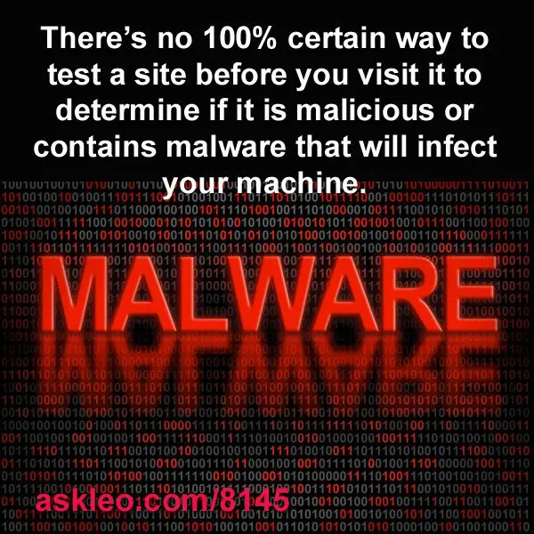 There’s no 100% certain way to test a site before you visit it to determine if it is malicious or contains malware that will infect your machine.