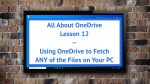 All About OneDrive - Lesson 12 - Fetch ANY of the Files on Your PC