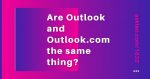How Do Outlook and Outlook.com Relate?