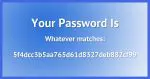 Your password is . . .
