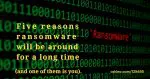 Five Reasons Ransomware Will Be Around for a Long Time