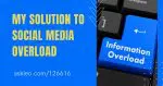 My Solution to Social Media Overload